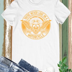 You are Never loose on a Motorcycle Funny Shirt