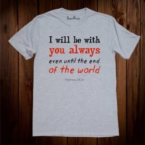 I Will Be Always With You Matthew 28:20 Christian T Shirt